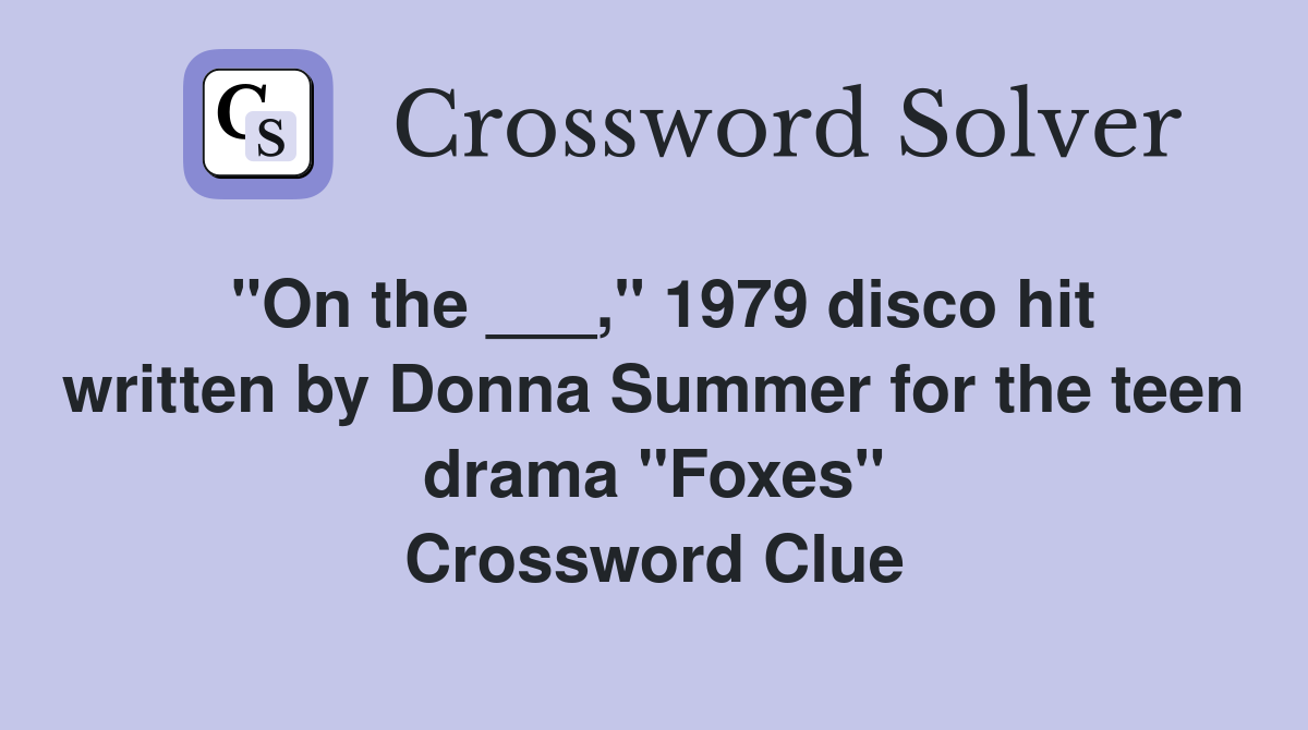 "On the ___," 1979 disco hit written by Donna Summer for the teen drama